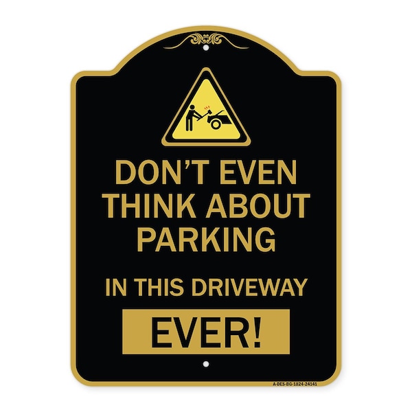 Do Not Think About Parking in This Driveway Ever W/ Graphic Alum Sign, 18" x 24", BG-1824-24141